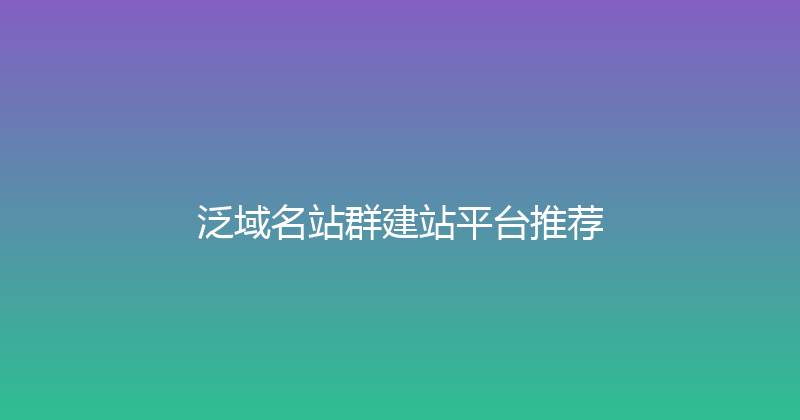 泛域名站群建站平台推荐 封面图