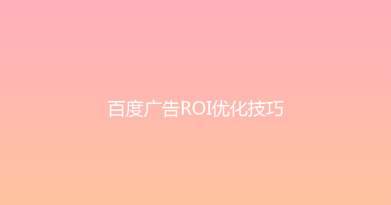 百度广告ROI优化技巧 封面图