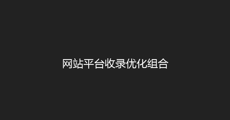 网站平台收录优化组合 封面图