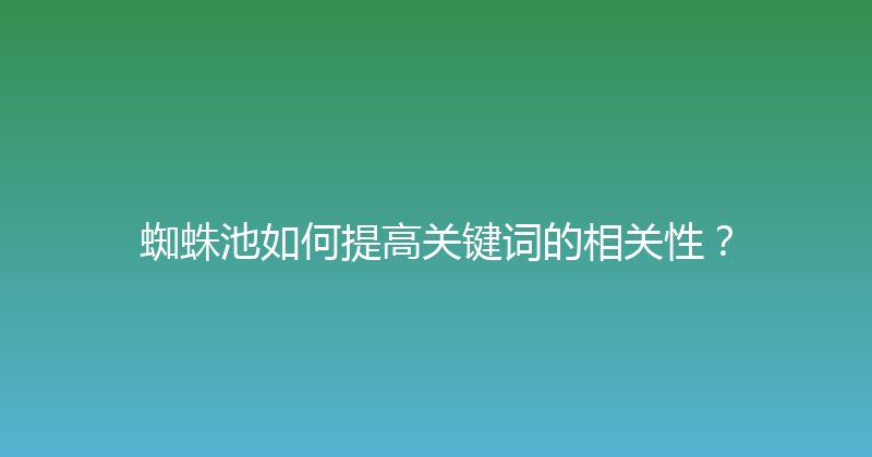 蜘蛛池如何提高关键词的相关性？ 封面图
